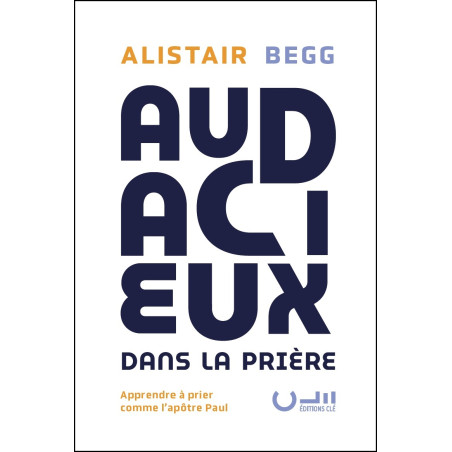 Première de couverture du livre « Audacieux dans la prière » de Alistair BEGG publié aux Éditions Clé.